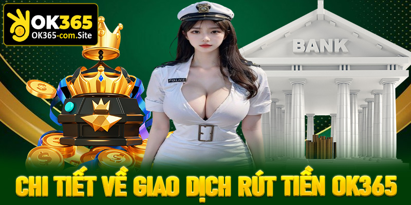 Chi tiết các lệnh rút tiền OK365