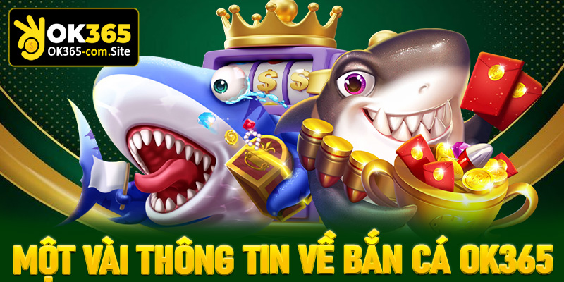 Chi tiết một vài thông tin về sảnh game bắn cá OK365