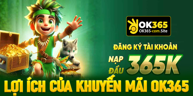 Một số lợi ích hấp dẫn mà chương trình khuyến mãi Ok365 mang đến là gì?