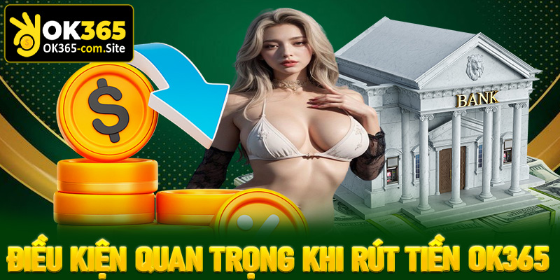 Một số lưu ý cần thiết khi rút tiền OK365