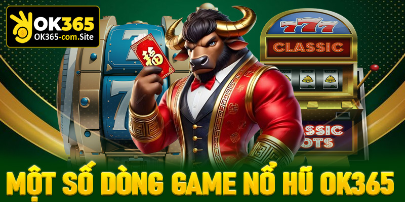 Một số dòng game nổ hũ OK365 chưa bao giờ hết hot từ trước đến nay