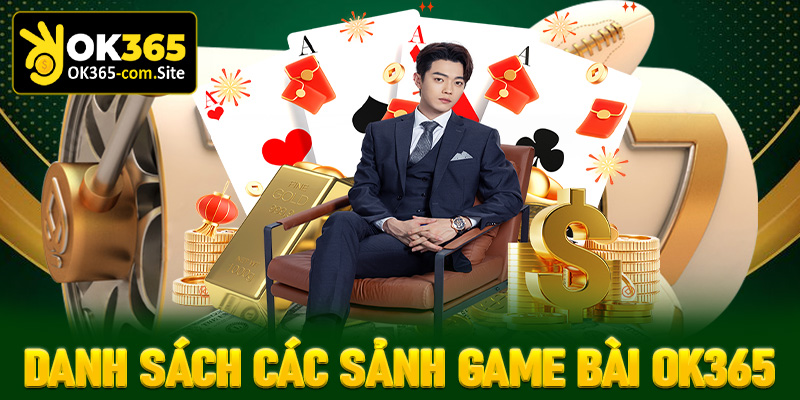 Danh sách các sảnh game bài OK365 hấp dẫn nhất lúc này tại Việt Nam