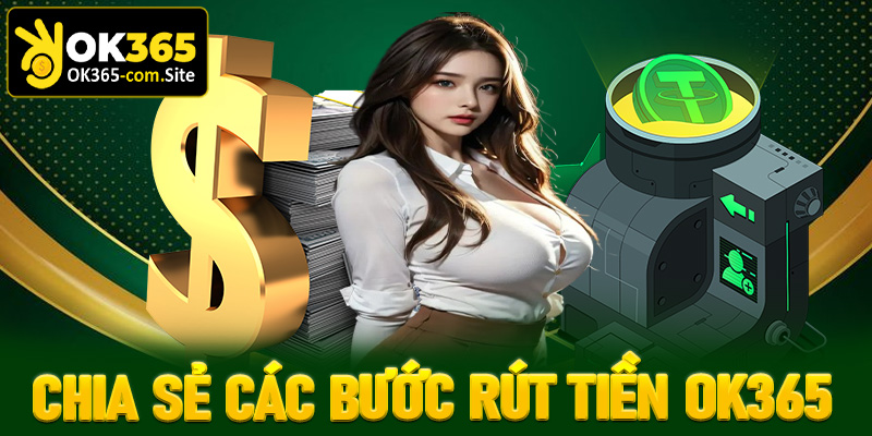 Chia sẻ các bước rút tiền OK365 đơn giản nhất cho những ai chưa biết