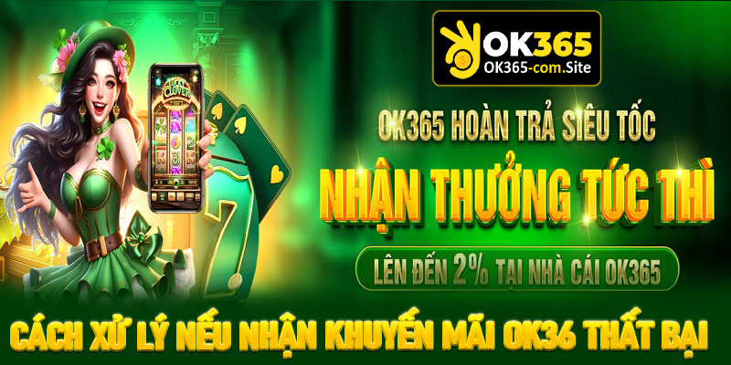 Hướng dẫn cách xử lý nếu nhận khuyến mãi Ok365 không thành công