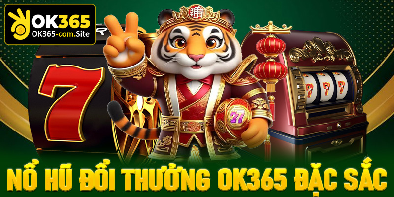 Nổ hũ đổi thưởng OK365 đặc sắc